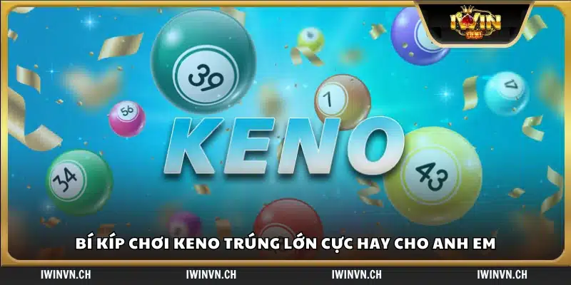 Bí kíp chơi Keno trúng lớn anh em nên áp dụng